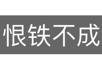 恨铁不成钢